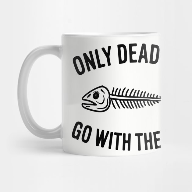 Only Dead Fish Go With The Flow Rebel Motivation by Anticorporati